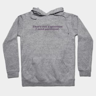 that's not a question I need answered Hoodie